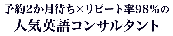 予約2か月待ち×リピート率98％の人気英語コンサルタント。